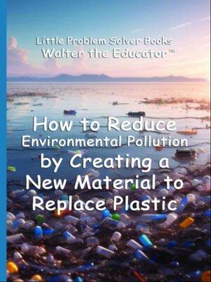 cover image of How to Reduce Environmental Pollution by Creating a New Material to Replace Plastic